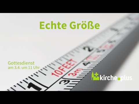 Echte Größe - Gottesdienst am 3.4.2022 um 11 Uhr