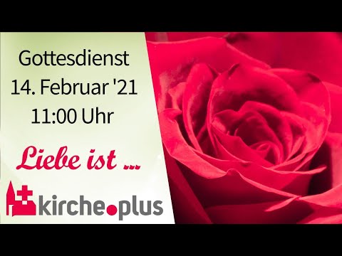 &quot;Liebe ist ...&quot; - Gottesdienst am 14. Februar 2021 um 11:00 Uhr (Re-Upload)